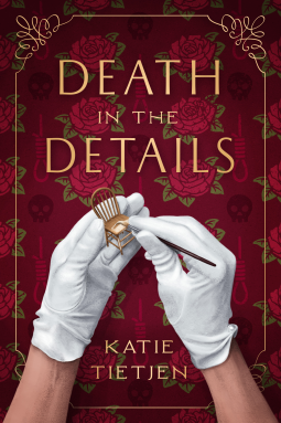 Cover for _Death in the Detials_; on a burgundy background with painted rows of red roses, a white woman's white-gloved hands hold a minature kitchen chair, and a brush, with the title written on a simple gold, all-caps, font above, and the author's name appearing  in between the woman's forearms.